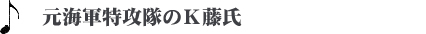 元海軍特攻隊のＫ藤氏