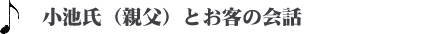 小池氏（親父）とお客の会話