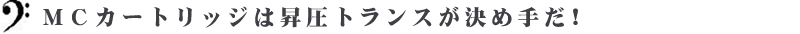 ＭＣカートリッジは昇圧トランスが決め手だ!