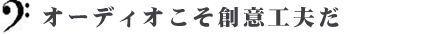 オーディオこそ創意工夫だ