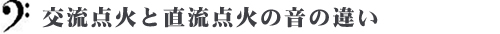 交流点火と直流点火の音の違い